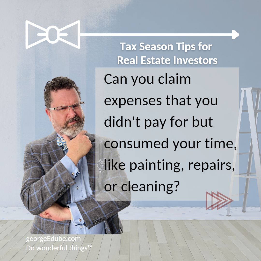 Can you claim expenses that you didn't pay for but consumed your time, like painting, repairs, or cleaning? In other words, can you claim tax deductions for sweat equity?
