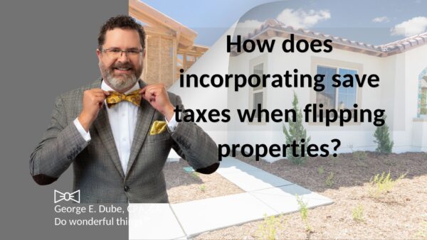 How does incorporating saves taxes when flipping properties?