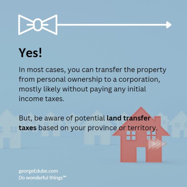 Yes, moving investment properties to a corporation is absolutely possible in most cases, without paying any initial income taxes. But beware of land transfer tax in some provinces and territories.