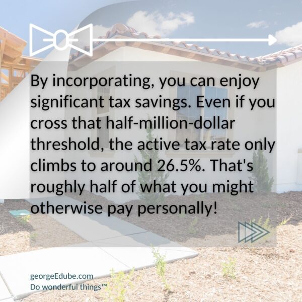 By incorporating, you can enjoy significant tax savings. Even if you cross that half-million-dollar threshold, the active tax rate only climbs to around 26.5%. That's roughly half of what you might otherwise pay personally! 