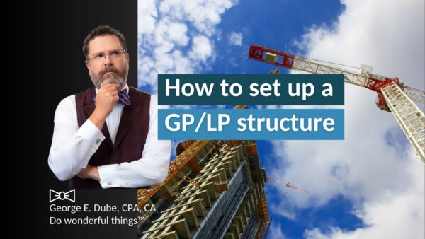 How to set up a GP/LP structure for Canadian real estate businesses